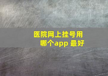 医院网上挂号用哪个app 最好